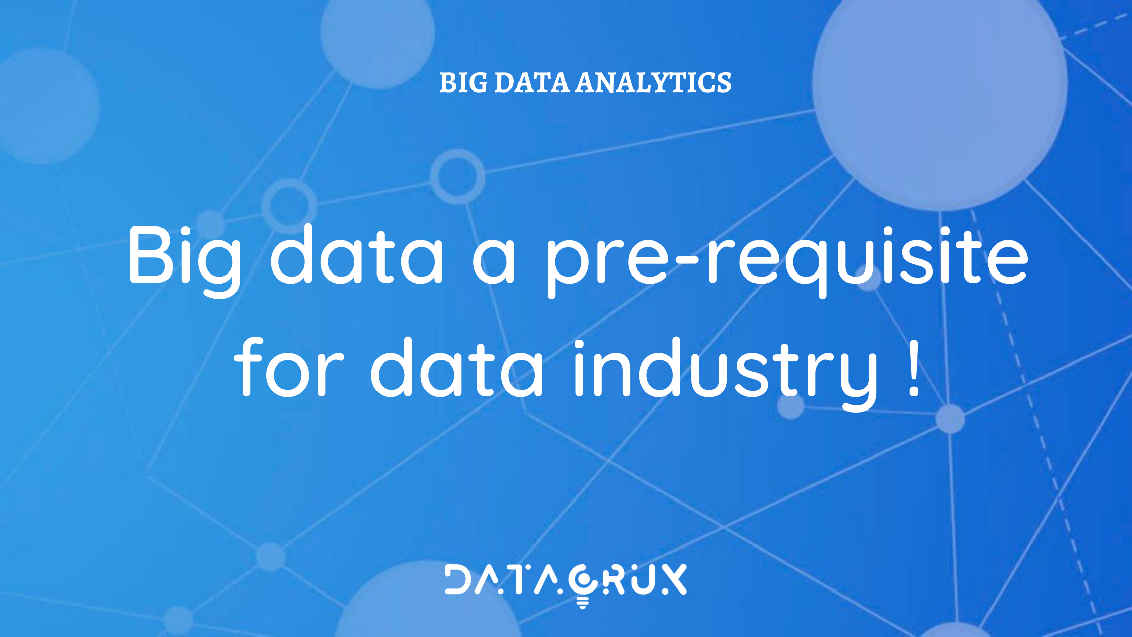 Big data a pre-requisite for data industry !